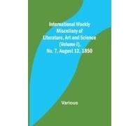 International Weekly Miscellany Of Literature, Art And Science - (Volume I), No. 7, August 12, 1850