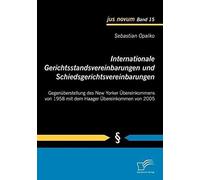 Internationale Gerichtsstandsvereinbarungen Und Schiedsgerichtsvereinbarungen: Gegenüberstellung Des New Yorker Übereinkommens Von 1958 Mit Dem Haager Übereinkommen Von 2005