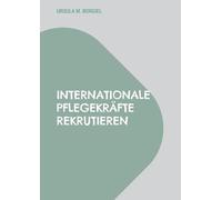 Internationale Pflegekräfte rekrutieren: Aus der Praxis: Erfolgsstrategien und Kostenmanagement