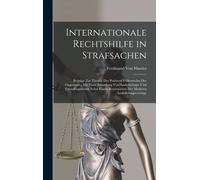 Internationale Rechtshilfe In Strafsachen: Beitraege Zur Theorie Des Positiven Voelkerrechts Der Gegenwart: Mit Einer Sammlung Von Auslieferungs- Und Fremdengesetzen Nebst Einem Repertorium Der Modere