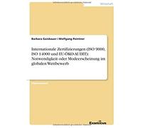 Internationale Zertifizierungen (Iso 9000, Iso 14000 Und Eu-Öko-Audit): Notwendigkeit Oder Modeerscheinung Im Globalen Wettbewerb