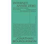 Internet, Année Zéro - De La Silicon Valley À La Chine, Naissance Et Mutations Du Réseau