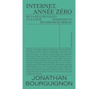 Internet, Année Zéro - De La Silicon Valley À La Chine, Naissance Et Mutations Du Réseau