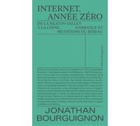 Internet, année zéro De la Silicon Valley à la Chine, naissance et mutations du réseau - Jonathan Bourguignon - Divergences - broché - Essai