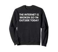 Internet est cassé, Donc Je suis Dehors Aujourd'hui Sweatshirt