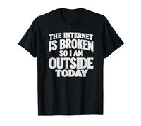 Internet est cassé, Donc Je suis Dehors Aujourd'hui T-Shirt
