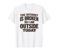 Internet est cassé, Donc Je suis Dehors Aujourd'hui T-Shirt