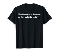 Internet est cassé, Donc Je suis Dehors Aujourd'hui T-Shirt