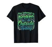 Internet est cassé, Donc Je suis Dehors Aujourd'hui T-Shirt