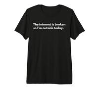 Internet est cassé, Donc Je suis Dehors Aujourd'hui T-Shirt Haut de Gamme