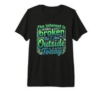Internet est cassé, Donc Je suis Dehors Aujourd'hui T-Shirt Haut de Gamme