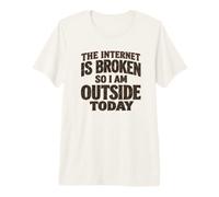 Internet est cassé, Donc Je suis Dehors Aujourd'hui T-Shirt Haut de Gamme
