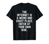 Internet est Un Endroit étrange et Fou, entrez par Vous-même T-Shirt