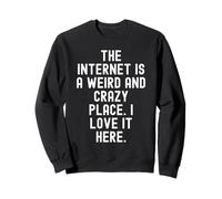 Internet est Un Endroit étrange et Fou Que Je l'aime Ici Sweatshirt