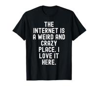 Internet est Un Endroit étrange et Fou Que Je l'aime Ici T-Shirt