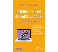 Internet et les réseaux sociaux : que dit la loi ? 6e édition Liberté d'expression, données personnelles, achats en ligne, Internet au bureau, intelligence artificielle - Fabrice Mattatia - Eyrolles -