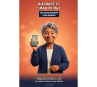 Internet et Smartphone en Toute Sécurité pour Seniors: Le guide simple et bienveillant pour utiliser son téléphone, faire ses démarches en ligne et se protéger des arnaques, en toute autonomie