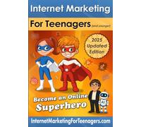 Internet Marketing for Teenagers (and younger): 2025 Updated Edition
