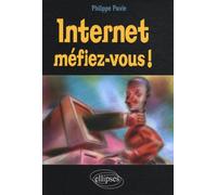 Internet, Méfiez-vous ! - Philippe Pavie - Ellipses - broché - Essai