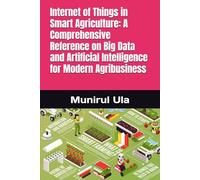 Internet of Things in Smart Agriculture: A Comprehensive Reference on Big Data and Artificial Intelligence for Modern Agribusiness