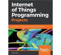 Internet of Things Programming Projects Build modern IoT solutions with the Raspberry Pi 3 and Python - Colin Dow - Packt Publishing - Livre en Anglais Colin DowColin Dow (Auteur)