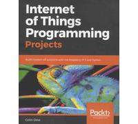 Internet Of Things Programming Projects - Build Modern Iot Solutions With The Raspberry Pi 3 And Python