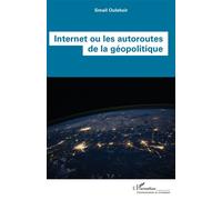 Internet ou les autoroutes de la géopolitique - Smail Oulebsir - L'harmattan - broché - Essai