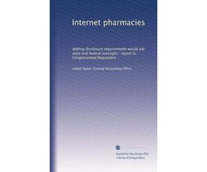 Internet pharmacies: Adding disclosure requirements would aid state and federal oversight : report to Congressional Requesters