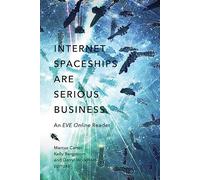 Internet Spaceships Are Serious Business: An Eve Online Reader