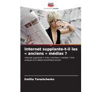 Internet supplante-t-il les ' anciens ' médias ?: Internet supplante-t-il les ' anciens ' médias ? Une analyse d'un débat scientifique actuel