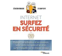 Internet surfer en sécurité: Protéger son ordinateur et sa connexion, lutter contre les spams et les virus, surfer tranquille sur les réseaux sociaux