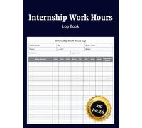 Internship Work Hours Log Book: Simple Internship Time Log Journal to Record Work Hours Tasks Experience Skills Notes and Organize Training Schedule for Students and Trainees in Workplace Programs