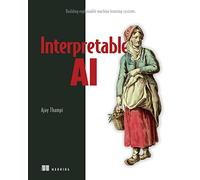 Interpretable Ai: Building Explainable Machine Learning Systems