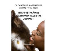 INTERPRETAÇÃO DE TEXTO PARA FASCISTAS VOLUME II: Da canetada à assinatura digital (1985-2025)