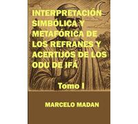 INTERPRETACIÓN SIMBÓLICA Y MATAFÓRICA DE LOS REFRANES Y ACERTIJOS DE LOS ODU DE IFÁ