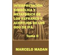 INTERPRETACIÓN SIMBÓLICA Y MATAFÓRICA DE LOS REFRANES Y ACERTIJOS DE LOS ODU DE IFÁ (TOMO II)