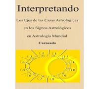 INTERPRETANDO Los Ejes de las Casas Astrológicas en los Signos Astrológicos en Astrología Mundial