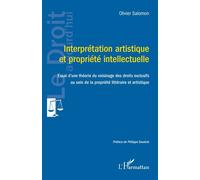 Interprétation artistique et propriété intellectuelle Essai d'une théorie du voisinage des droits exclusifs au sein de la propriété littéraire et artistique - Olivier Salomon - L'harmattan - broché -