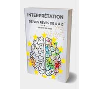 Interprétation de vos rêves de A À Z: Définissez Vos Désirs Cachés et d'Interpréter Vos Imaginations, Dictionnaire des Rêves Traduits, Lexique Complet ... de Chevet pour mieux comprendre vos émotions