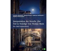 Interpretation der Novelle "Der Tod in Venedig" von Thomas Mann. Verschiedene Ansätze: Ein GRIN-Sammelband