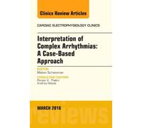 Interpretation Of Complex Arrhythmias: A Case-Based Approach, An Issue Of Cardiac Electrophysiology Clinics