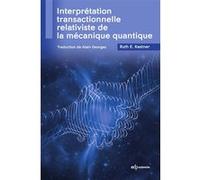 Interprétation transactionnelle relativiste de la mécanique quantique Ruth E. Kastner (Auteur), Georges Alain (Traduction)