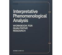 Interpretative Phenomenological Analysis: Workbook for Qualitative Research: Step-by-Step IPA Templates, Reflexive Logs, Audit Trail Pages, and Analysis Worksheets for Masters & PhD Students