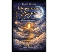 Interpretazione dei Sogni: Messaggi dell’inconscio, simboli dell’anima e guida pratica alla lettura onirica