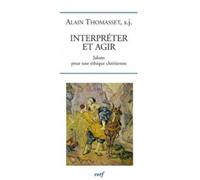 Interpreter et agir Eléments d'éthique chrétienne - Alain Thomasset - Cerf - broché - Essai