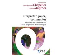 Interpréter, jouer, commenter Pluralités des interventions dans les groupes thérapeutiques - Jean-Bernard Chapelier - Eres - broché - Guide