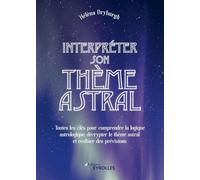 Interpréter son thème astral: Toutes les clés pour comprendre la logique astrologique, décrypter le thème astral et réaliser des prévisions