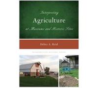 Interpreting Agriculture at Museums and Historic Sites by Debra A. Reid Debra A. Reid (Auteur)