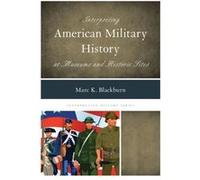 Interpreting American Military History at Museums and Historic Sites by Marc K. Blackburn Marc K Blackburn, (Auteur)