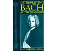 Interpreting Bach at the Keyboard Paul Badura-Skoda (Auteur)